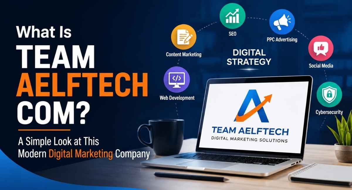 What Is Team Aelftech com? A Simple Look at This Modern Digital Marketing Company